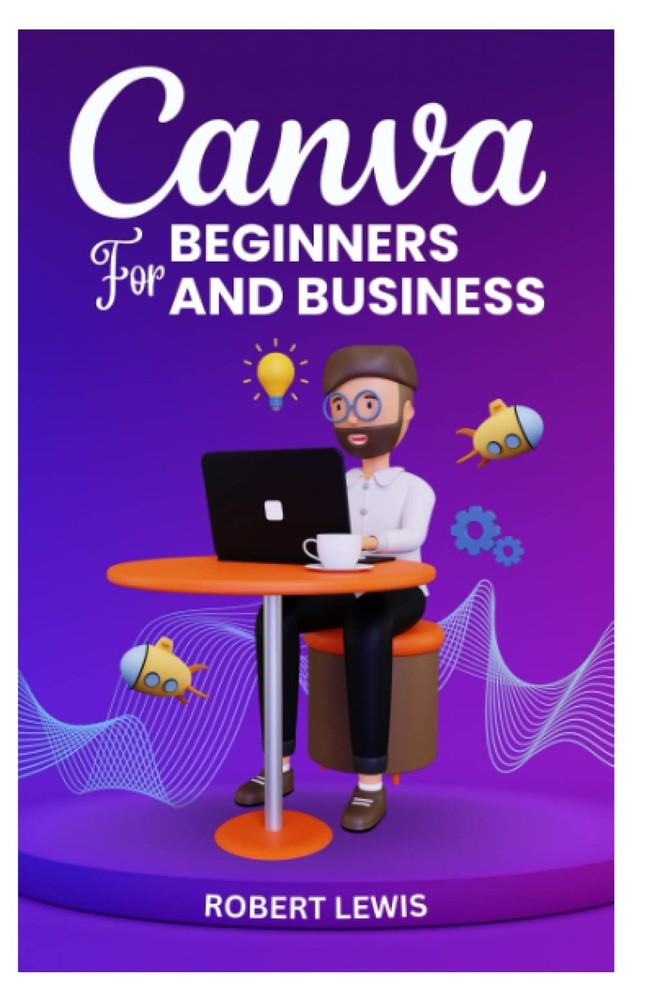 CANVA FOR BEGINNERS AND BUSINESS The Ultimate Graphic Design Guide with Compl…